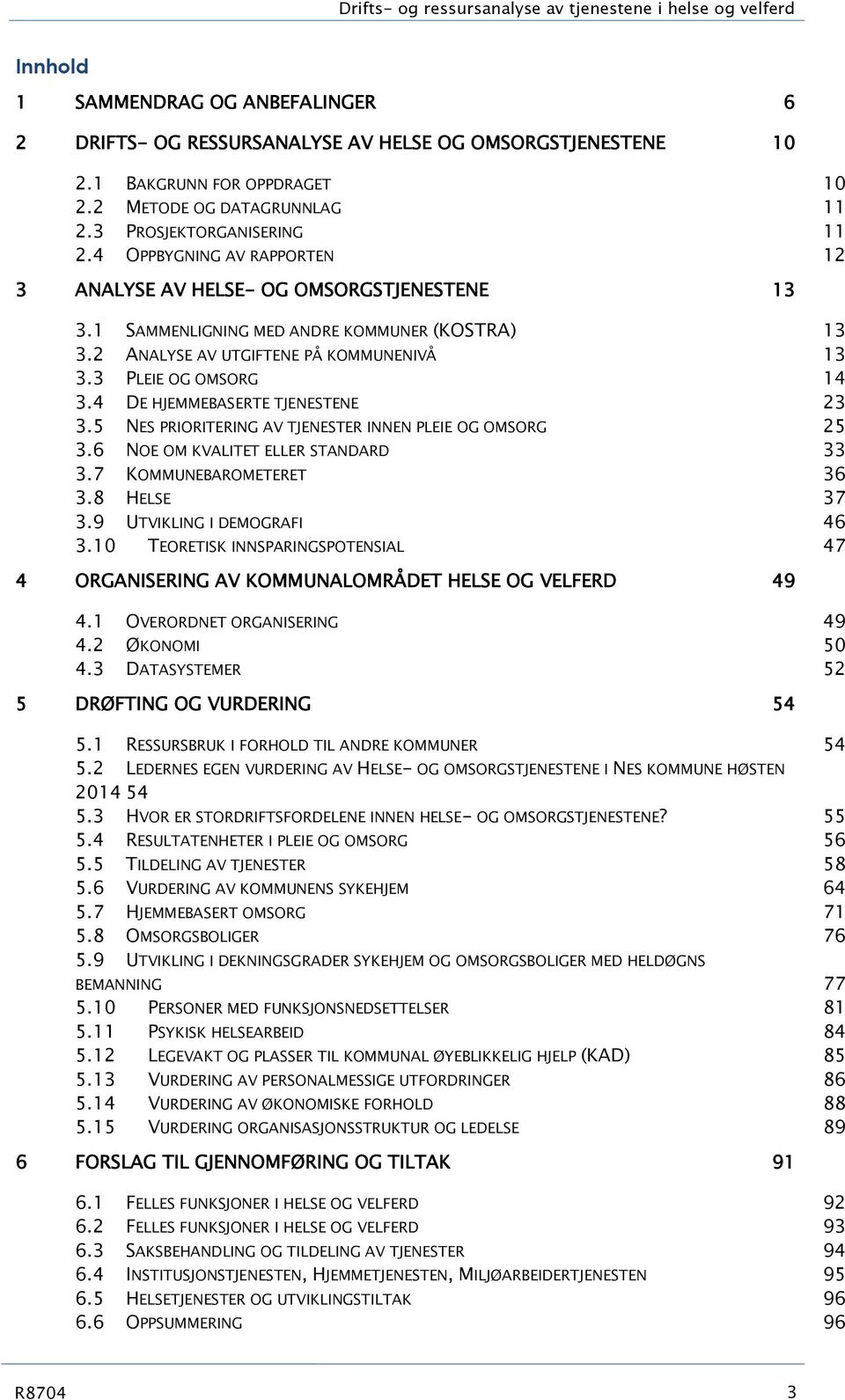 2 ANALYSE AV UTGIFTENE PÅ KOMMUNENIVÅ 3.3 PLEIE OG OMSORG 14 3.4 DE HJEMMEBASERTE TJENESTENE 23 3.5 NES PRIORITERING AV TJENESTER INNEN PLEIE OG OMSORG 25 3.6 NOE OM KVALITET ELLER STANDARD 33 3.