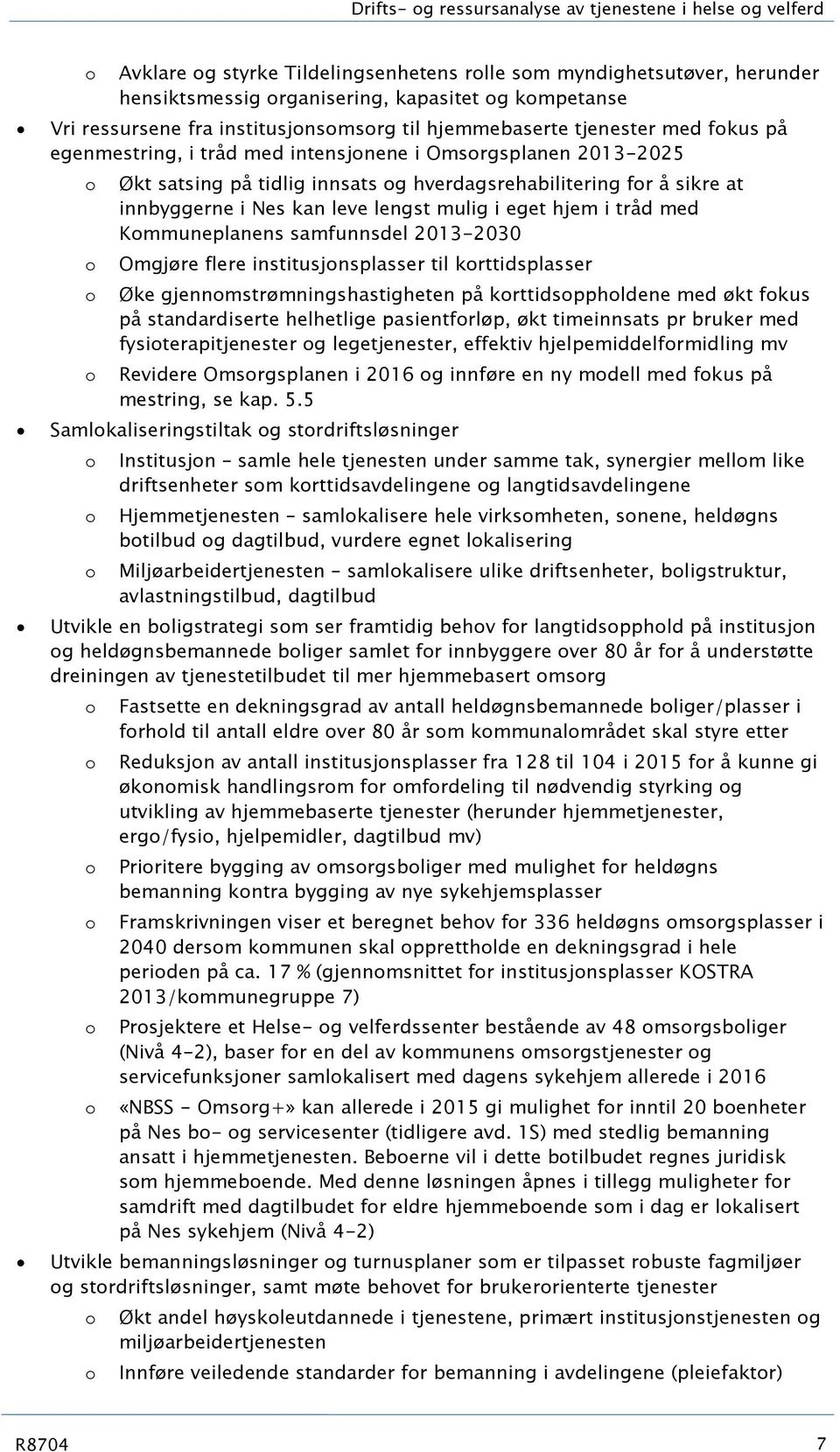 Nes kan leve lengst mulig i eget hjem i tråd med Kmmuneplanens samfunnsdel 20-2030 Omgjøre flere institusjnsplasser til krttidsplasser Øke gjennmstrømningshastigheten på krttidspphldene med økt fkus