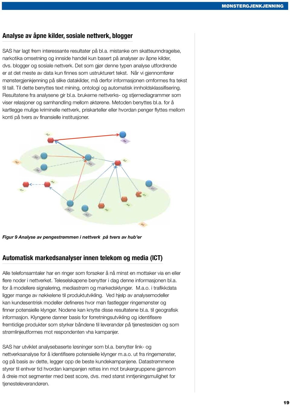 Når vi gjennomfører mønstergjenkjenning på slike datakilder, må derfor informasjonen omformes fra tekst til tall. Til dette benyttes text mining, ontologi og automatisk innholdsklassifisering.