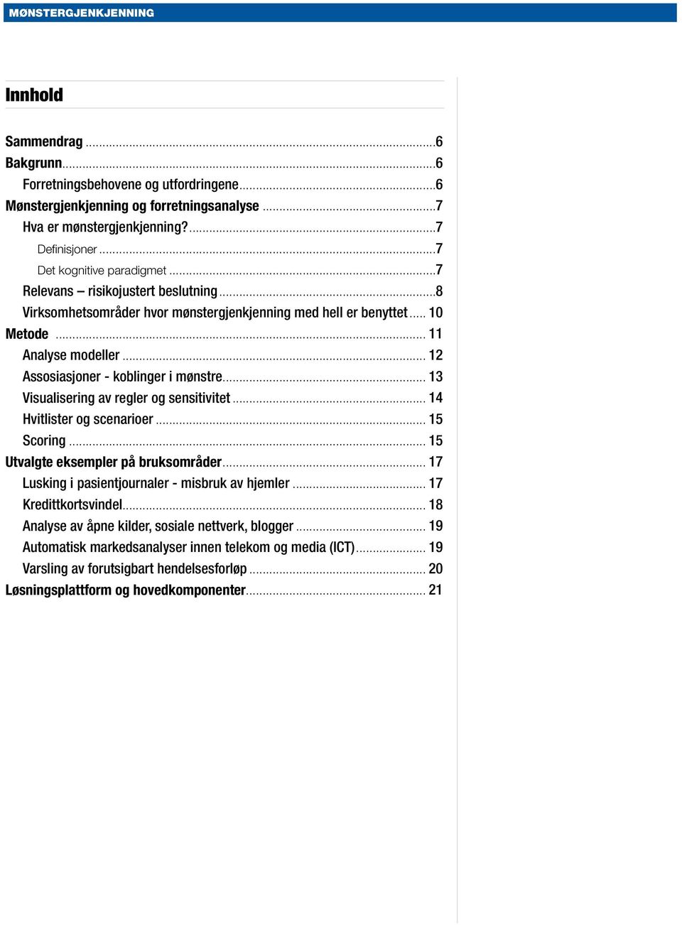 .. 13 Visualisering av regler og sensitivitet... 14 Hvitlister og scenarioer... 15 Scoring... 15 Utvalgte eksempler på bruksområder... 17 Lusking i pasientjournaler - misbruk av hjemler.