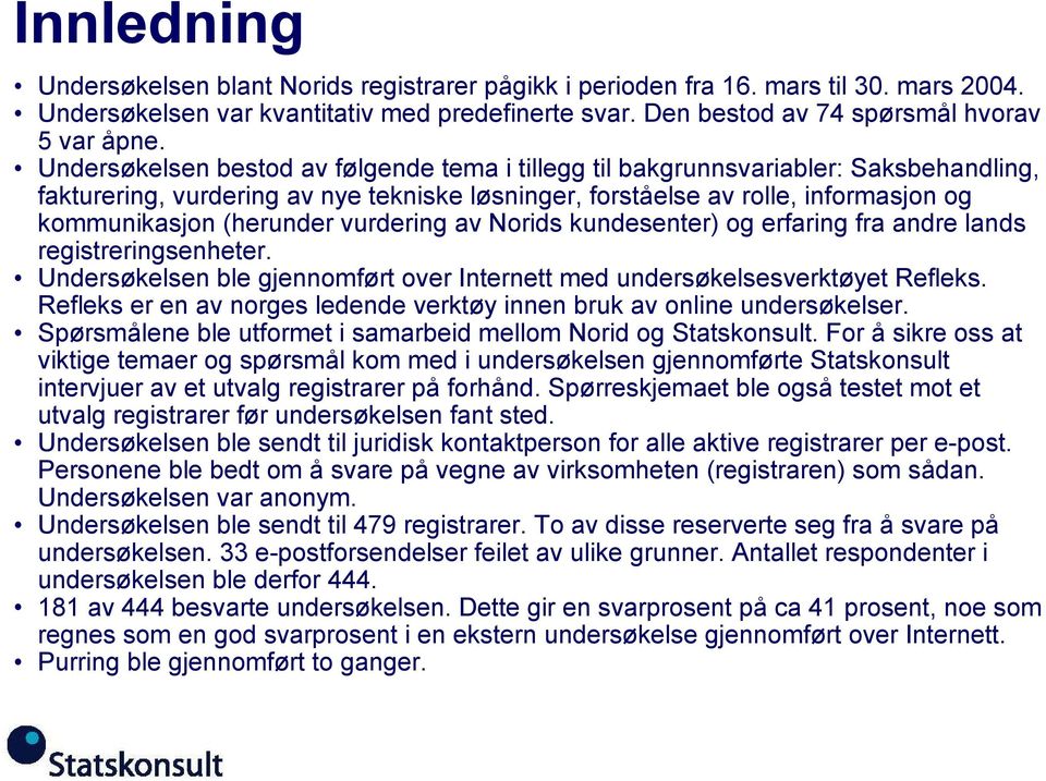 vurdering av Norids kundesenter) og erfaring fra andre lands registreringsenheter. Undersøkelsen ble gjennomført over Internett med undersøkelsesverktøyet Refleks.