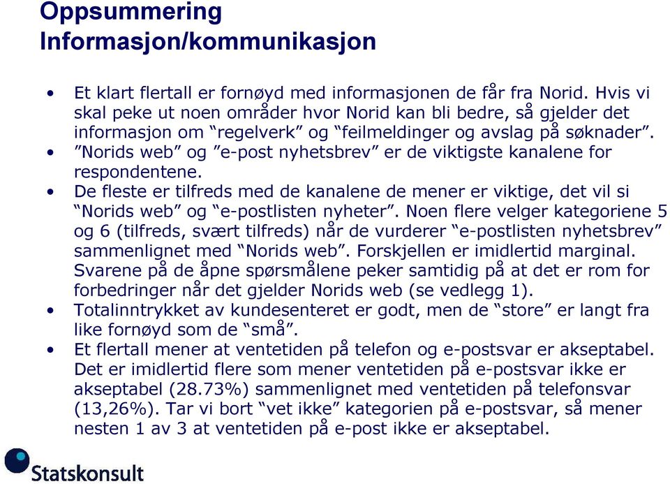 Norids web og e-post nyhetsbrev er de viktigste kanalene for respondentene. De fleste er tilfreds med de kanalene de mener er viktige, det vil si Norids web og e-postlisten nyheter.