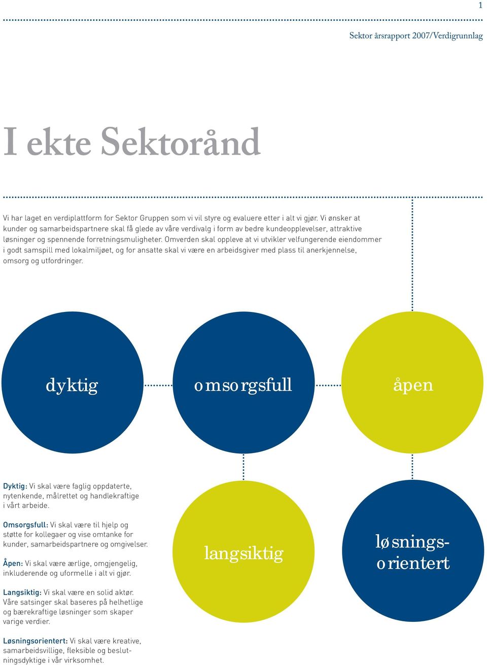 Omverden skal oppleve at vi utvikler velfungerende eien dommer i godt samspill med lokalmiljøet, og for ansatte skal vi være en arbeidsgiver med plass til anerkjennelse, omsorg og utfordringer.