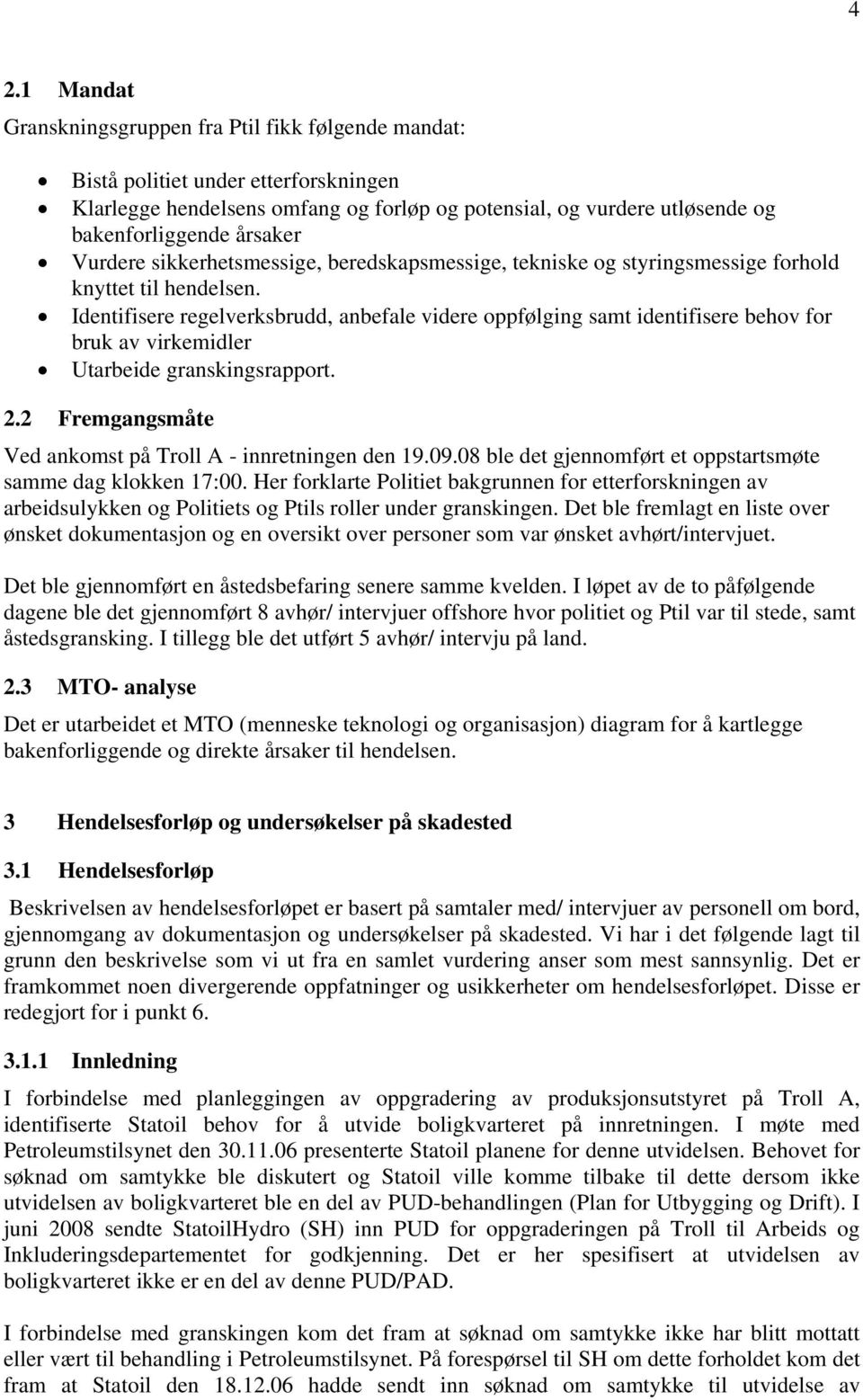 Identifisere regelverksbrudd, anbefale videre oppfølging samt identifisere behov for bruk av virkemidler Utarbeide granskingsrapport. 2.2 Fremgangsmåte Ved ankomst på Troll A - innretningen den 19.09.