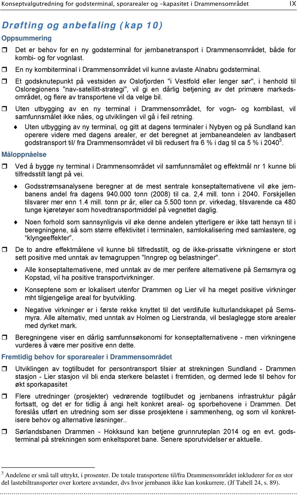 Et godsknutepunkt på vestsiden av Oslofjorden "i Vestfold eller lenger sør", i henhold til Osloregionens "nav-satellitt-strategi", vil gi en dårlig betjening av det primære markedsområdet, og flere