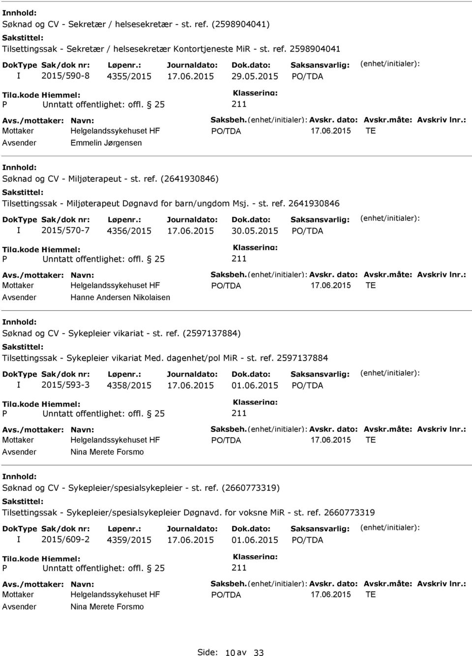 : TE Avsender Hanne Andersen Nikolaisen nnhold: Søknad og CV - Sykepleier vikariat - st. ref. (2597137884) Tilsettingssak - Sykepleier vikariat Med. dagenhet/pol MiR - st. ref. 2597137884 2015/593-3 4358/2015 01.