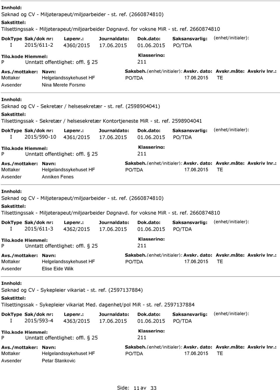 (2597137884) Tilsettingssak - Sykepleier vikariat Med. dagenhet/pol MiR - st. ref. 2597137884 2015/593-4 4363/2015 01.06.2015 Avs./mottaker: Navn: Saksbeh. Avskr. dato: Avskr.