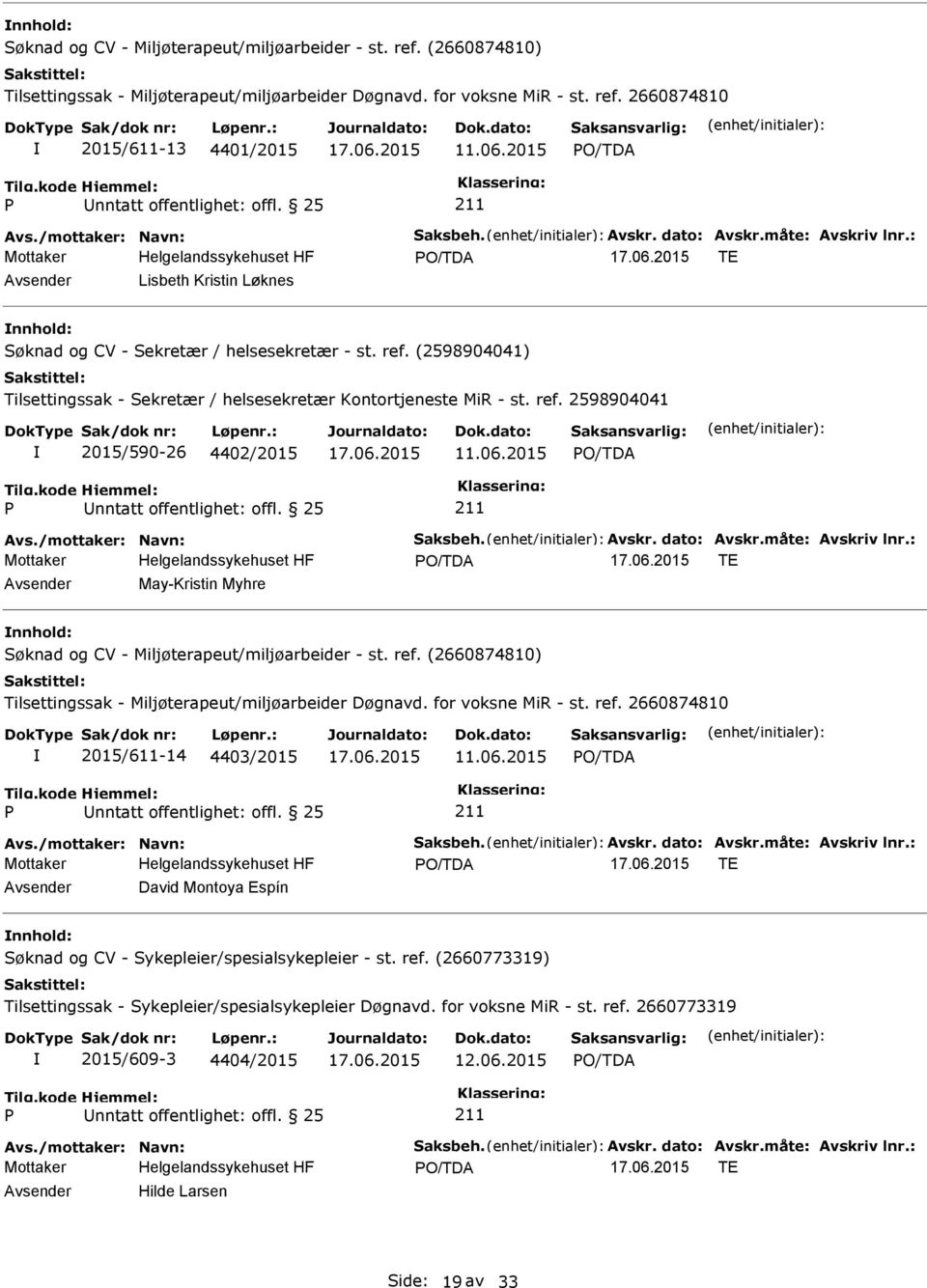 (2660773319) Tilsettingssak - Sykepleier/spesialsykepleier Døgnavd. for voksne MiR - st. ref. 2660773319 2015/609-3 4404/2015 12.06.2015 Avs./mottaker: Navn: Saksbeh. Avskr.