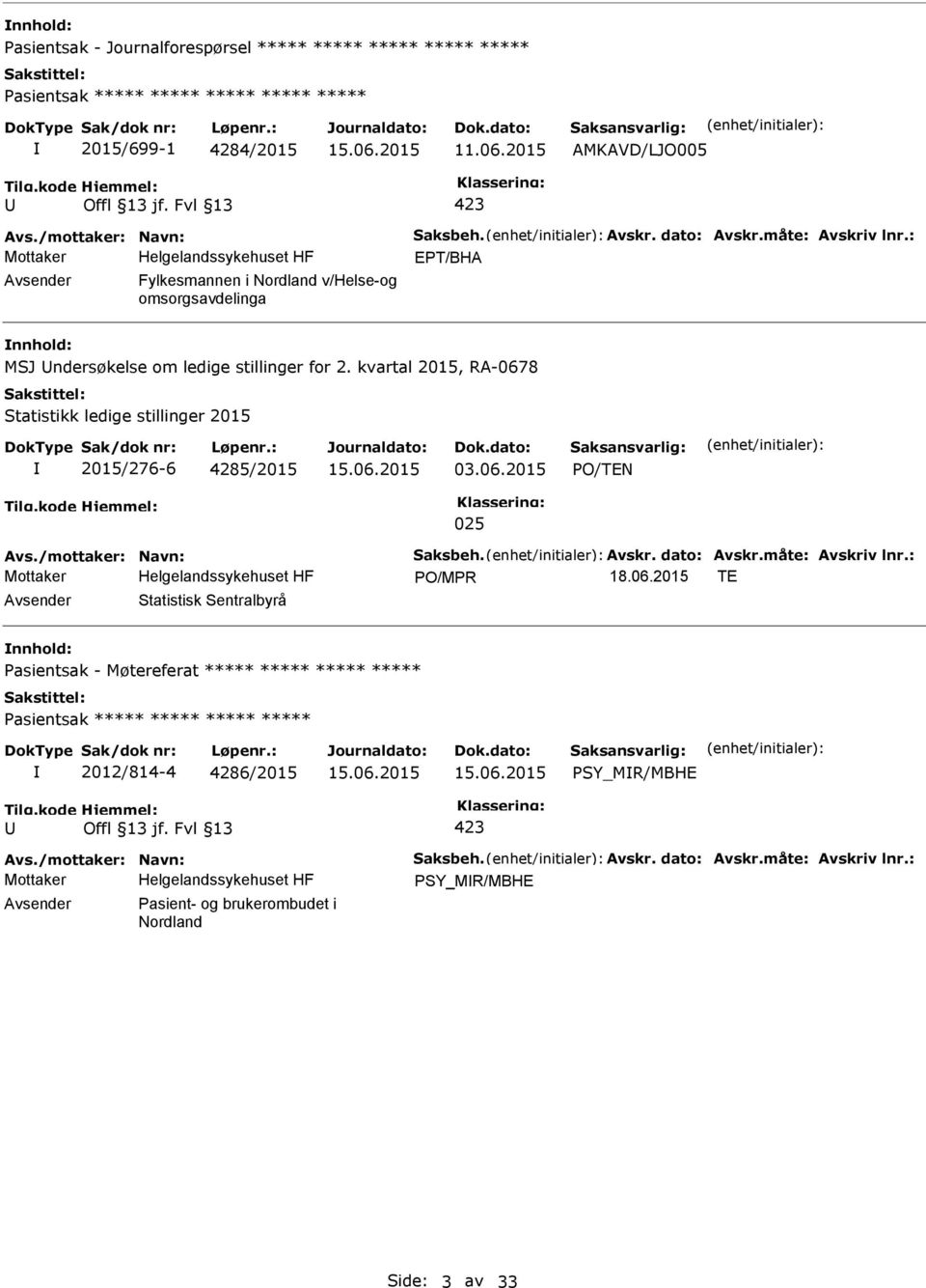 kvartal 2015, RA-0678 Statistikk ledige stillinger 2015 2015/276-6 4285/2015 03.06.2015 O/TEN 025 Avs./mottaker: Navn: Saksbeh. Avskr. dato: Avskr.måte: Avskriv lnr.: O/MR 18.06.2015 TE Avsender Statistisk Sentralbyrå nnhold: asientsak - Møtereferat ***** ***** ***** ***** asientsak ***** ***** ***** ***** 2012/814-4 4286/2015 SY_MR/MBHE 423 Avs.