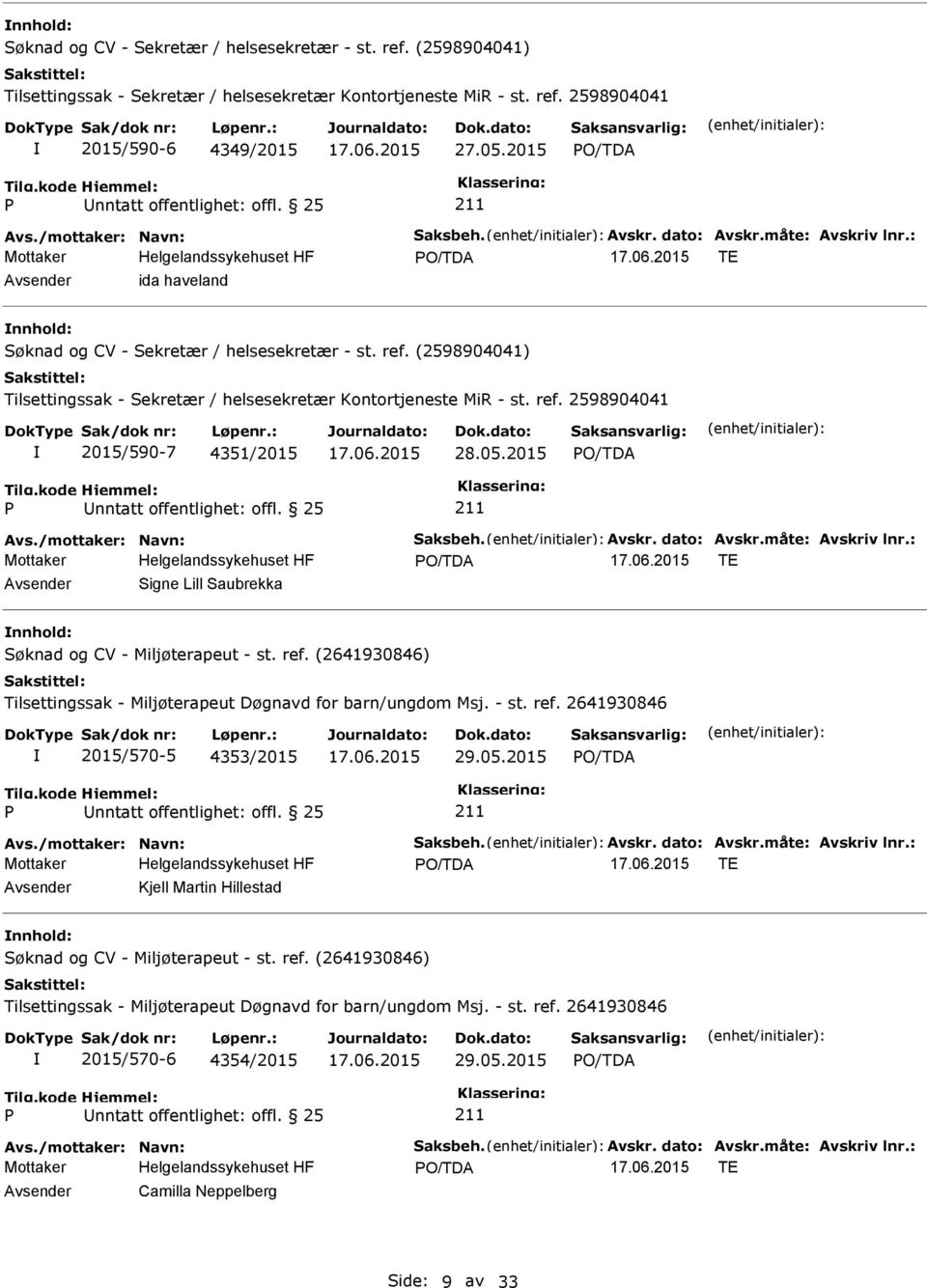 : TE Avsender Kjell Martin Hillestad nnhold: Søknad og CV - Miljøterapeut - st. ref. (2641930846) Tilsettingssak - Miljøterapeut Døgnavd for barn/ungdom Msj. - st. ref. 2641930846 2015/570-6 4354/2015 29.