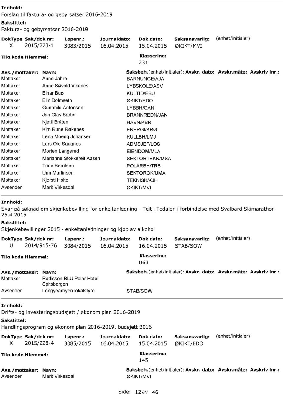 KLLBH/LMJ Mottaker Lars Ole Saugnes DMSJEF/LOS Mottaker Morten Langerud EENDOM/ML Mottaker Marianne Stokkereit asen SEKTORTEKN/MS Mottaker Trine Berntsen POLRBH/TRB Mottaker nn Martinsen SEKTOROK/M