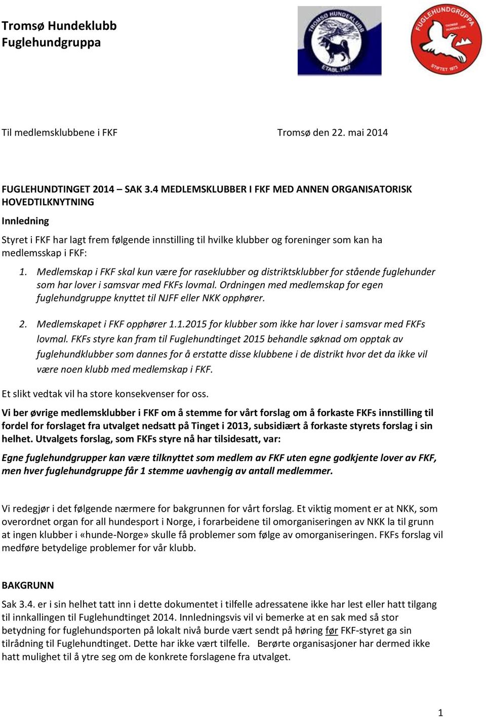 Medlemskap i FKF skal kun være for raseklubber og distriktsklubber for stående fuglehunder som har lover i samsvar med FKFs lovmal.