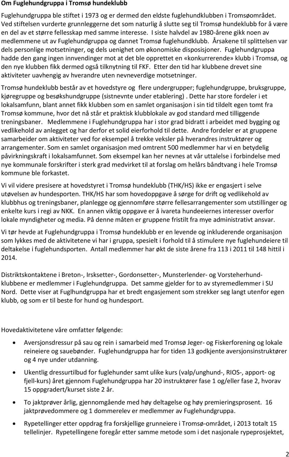 I siste halvdel av 1980-årene gikk noen av medlemmene ut av Fuglehundgruppa og dannet Tromsø fuglehundklubb.