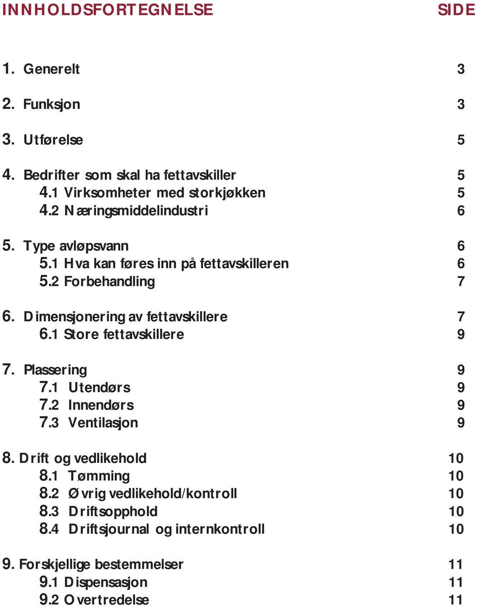 Dimensjonering av fettavskillere 7 6.1 Store fettavskillere 9 7. Plassering 9 7.1 Utendørs 9 7.2 Innendørs 9 7.3 Ventilasjon 9 8.