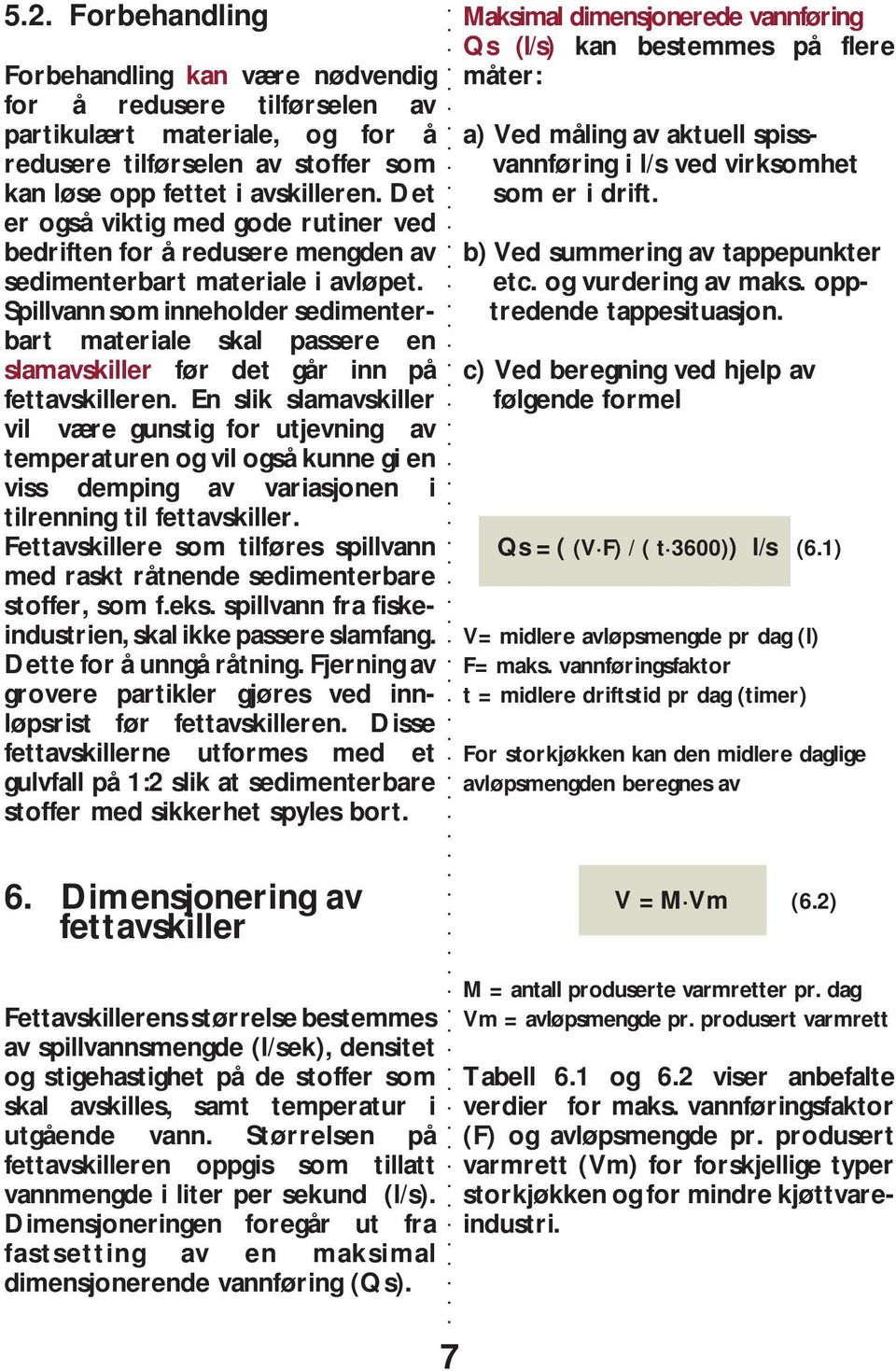 Spillvann som inneholder sedimenterbart materiale skal passere en slamavskiller før det går inn på fettavskilleren.