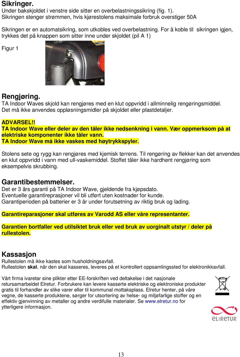 For å koble til sikringen igjen, trykkes det på knappen som sitter inne under skjoldet (pil A 1) Figur 1 A Rengjøring.