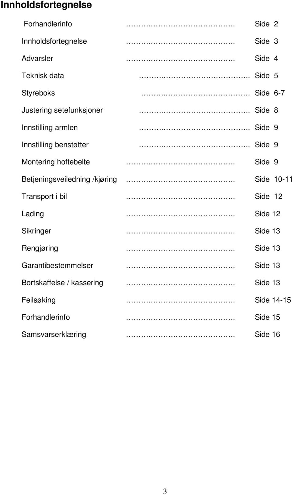 . Side 9 Betjeningsveiledning /kjøring.. Side 10-11 Transport i bil.. Side 12 Lading.. Side 12 Sikringer.. Side 13 Rengjøring.