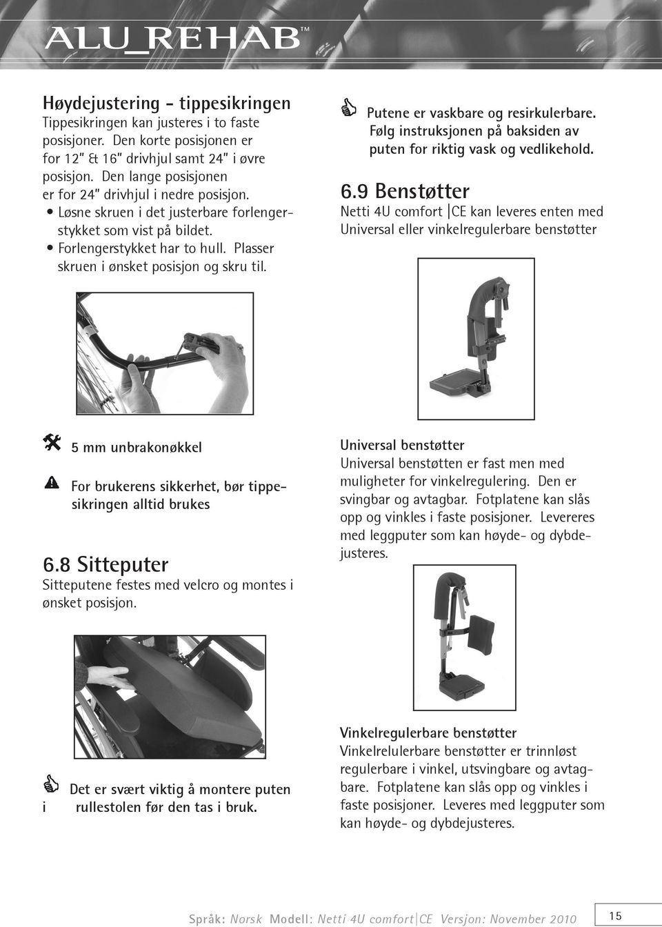 Putene er vaskbare og resirkulerbare. Følg instruksjonen på baksiden av puten for riktig vask og vedlikehold. 6.