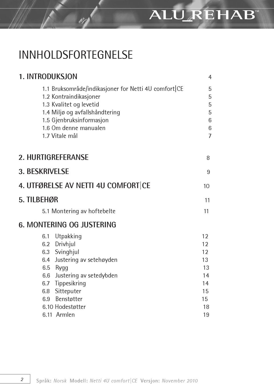 UTFØRELSE AV NETTI 4U COMFORT CE 10 5. TILBEHØR 11 5.1 Montering av hoftebelte 11 6. MONTERING OG JUSTERING 6.1 Utpakking 12 6.2 Drivhjul 12 6.