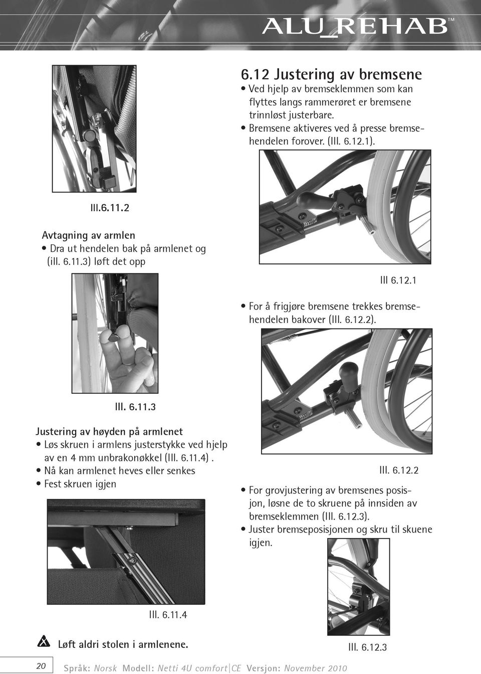 6.11.4). Nå kan armlenet heves eller senkes Fest skruen igjen Ill. 6.12.2 For grovjustering av bremsenes posisjon, løsne de to skruene på innsiden av bremseklemmen (Ill. 6.12.3).