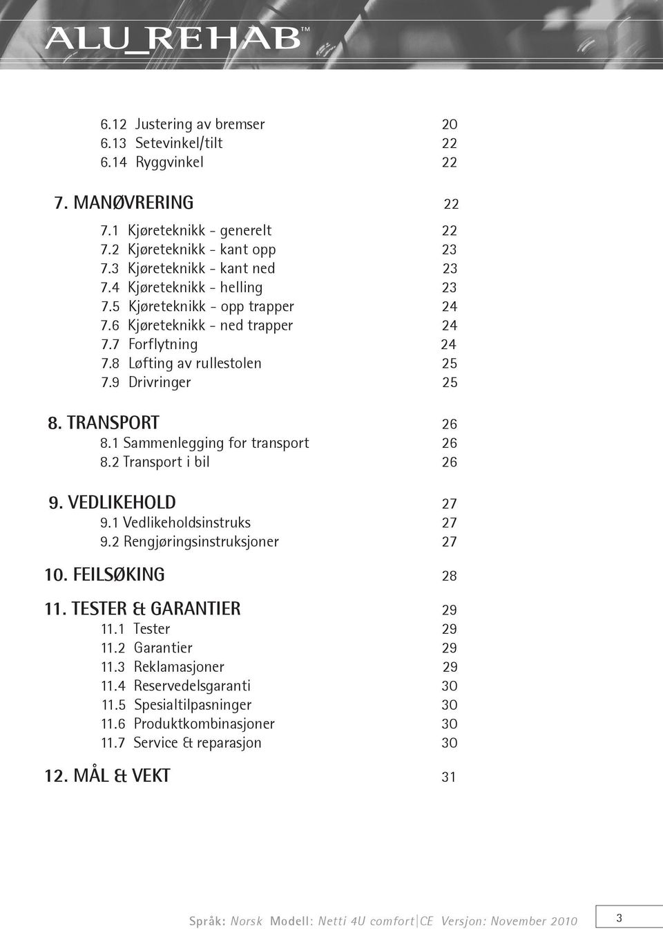 9 Drivringer 25 8. TRANSPORT 26 8.1 Sammenlegging for transport 26 8.2 Transport i bil 26 9. VEDLIKEHOLD 27 9.1 Vedlikeholdsinstruks 27 9.2 Rengjøringsinstruksjoner 27 10.