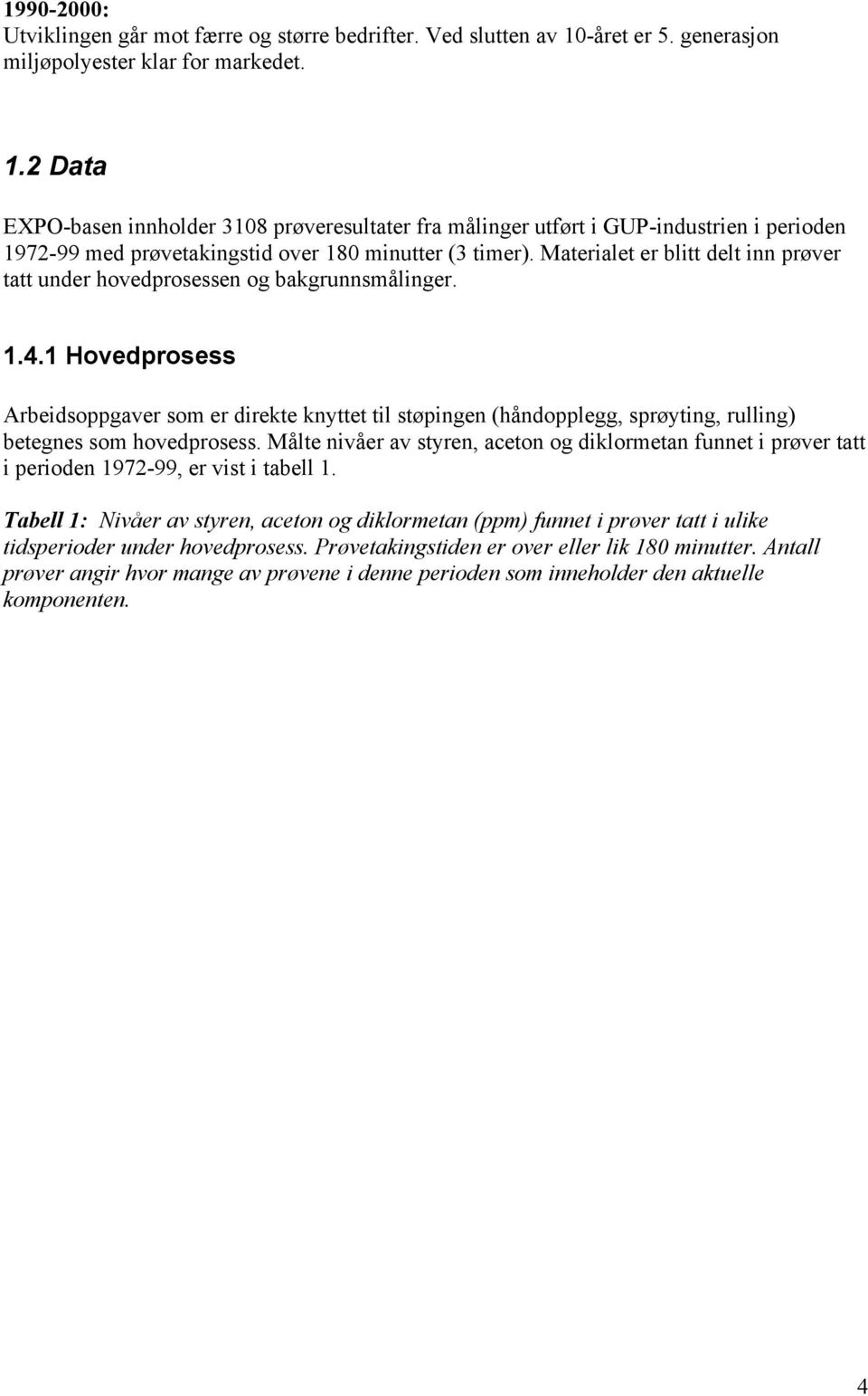 2 Data EXPObasen innholder 3108 prøveresultater fra målinger utført i GUPindustrien i perioden 197299 med prøvetakingstid over 180 minutter (3 timer).