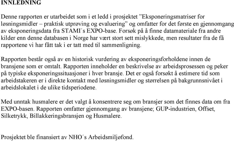 Forsøk på å finne datamateriale fra andre kilder enn denne databasen i Norge har vært stort sett mislykkede, men resultater fra de få rapportene vi har fått tak i er tatt med til sammenligning.