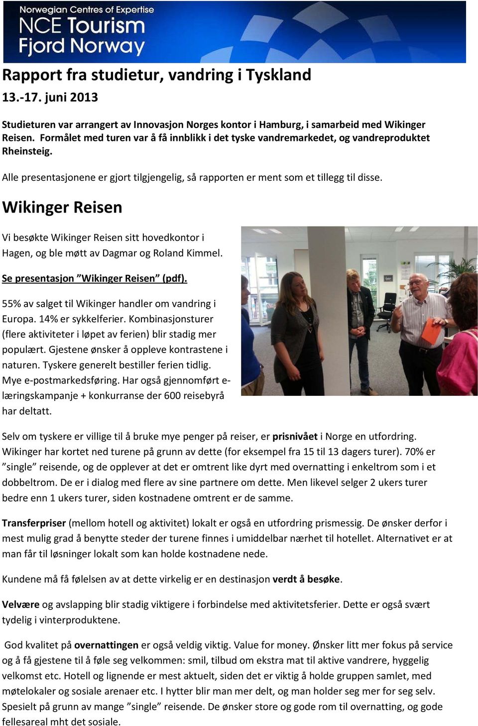 Wikinger Reisen Vi besøkte Wikinger Reisen sitt hovedkontor i Hagen, og ble møtt av Dagmar og Roland Kimmel. Se presentasjon Wikinger Reisen (pdf).