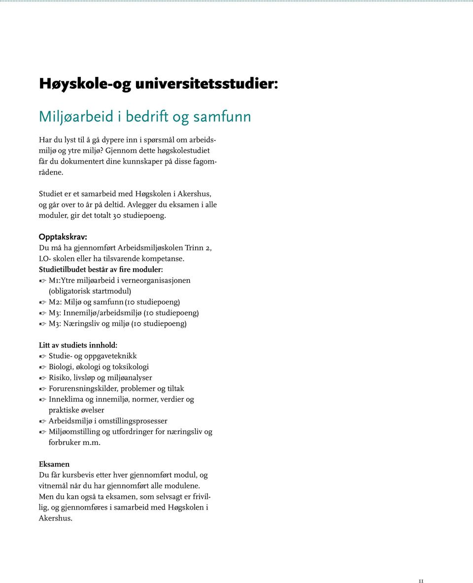 Avlegger du eksamen i alle moduler, gir det totalt 30 studiepoeng. Opptakskrav: Du må ha gjennomført Arbeidsmiljøskolen Trinn 2, LO- skolen eller ha tilsvarende kompetanse.