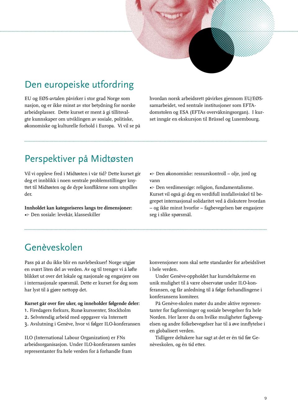 Vi vil se på hvordan norsk arbeidsrett påvirkes gjennom EU/EØSsamarbeidet, ved sentrale institusjoner som EFTAdomstolen og ESA (EFTAs overvåkningsorgan).