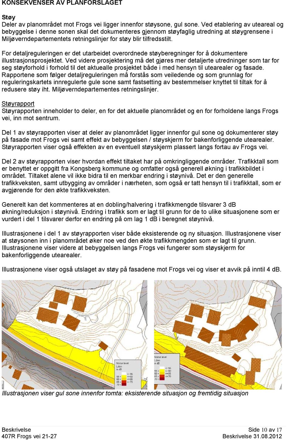 For detaljreguleringen er det utarbeidet overordnede støyberegninger for å dokumentere illustrasjonsprosjektet.