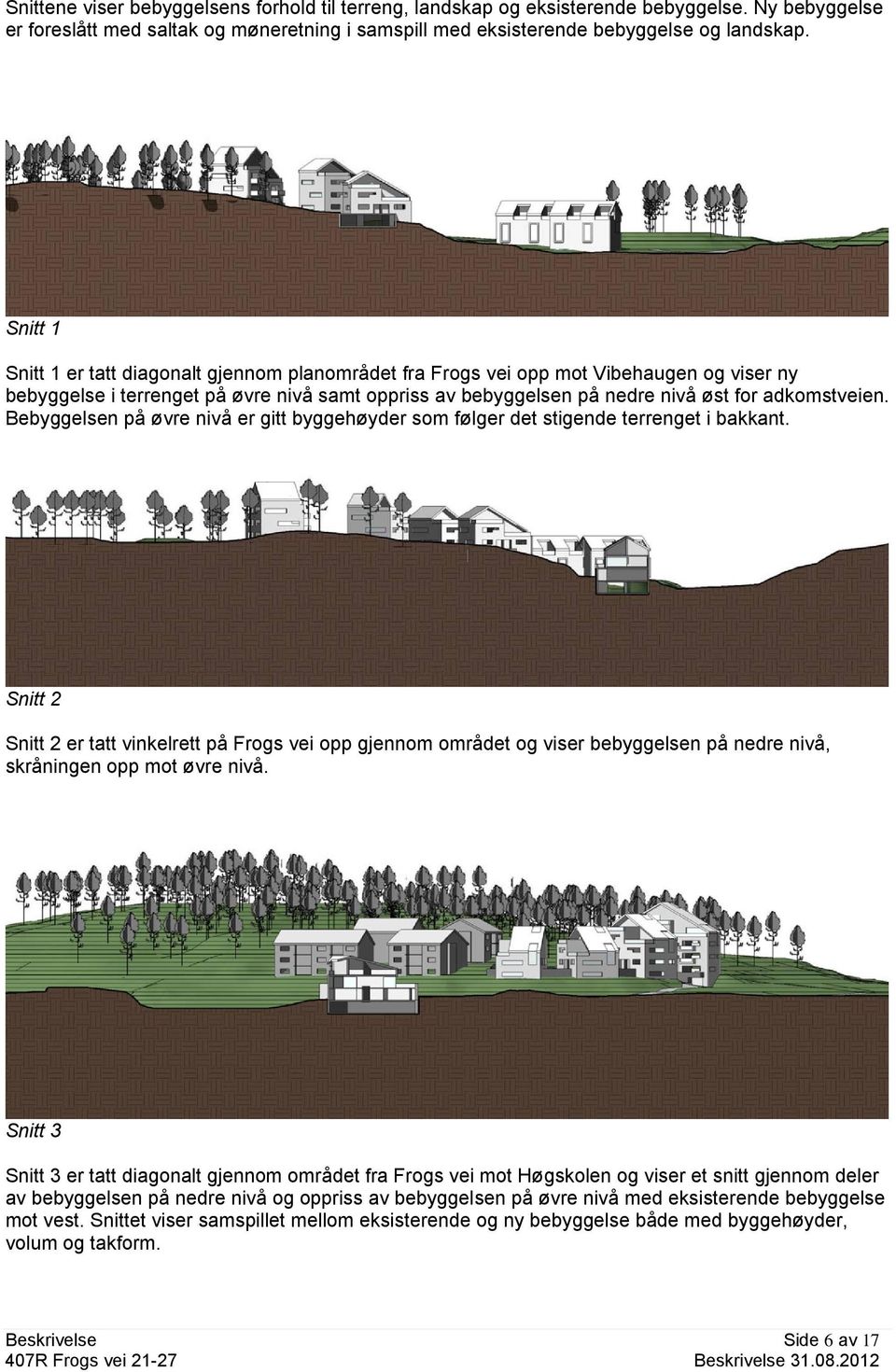 Bebyggelsen på øvre nivå er gitt byggehøyder som følger det stigende terrenget i bakkant.