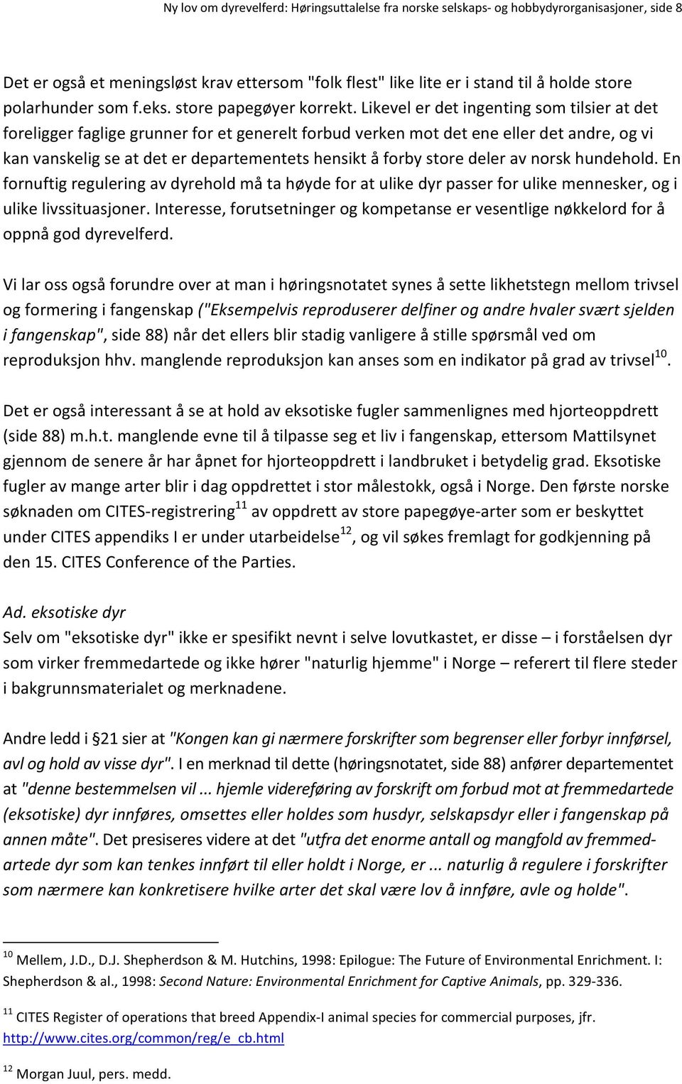 likevelerdetingentingsomtilsieratdet foreliggerfagligegrunnerforetgenereltforbudverkenmotdeteneellerdetandre,ogvi kanvanskeligseatdeterdepartementetshensiktåforbystoredeleravnorskhundehold.