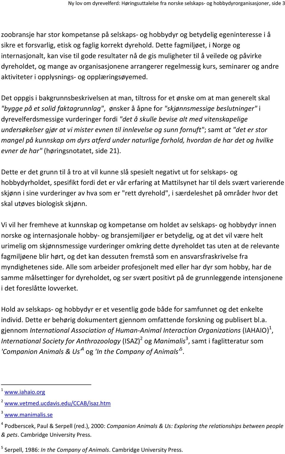 dettefagmiljøet,inorgeog internasjonalt,kanvisetilgoderesultaternådegismulighetertilåveiledeogpåvirke dyreholdet,ogmangeavorganisasjonenearrangererregelmessigkurs,seminarerogandre