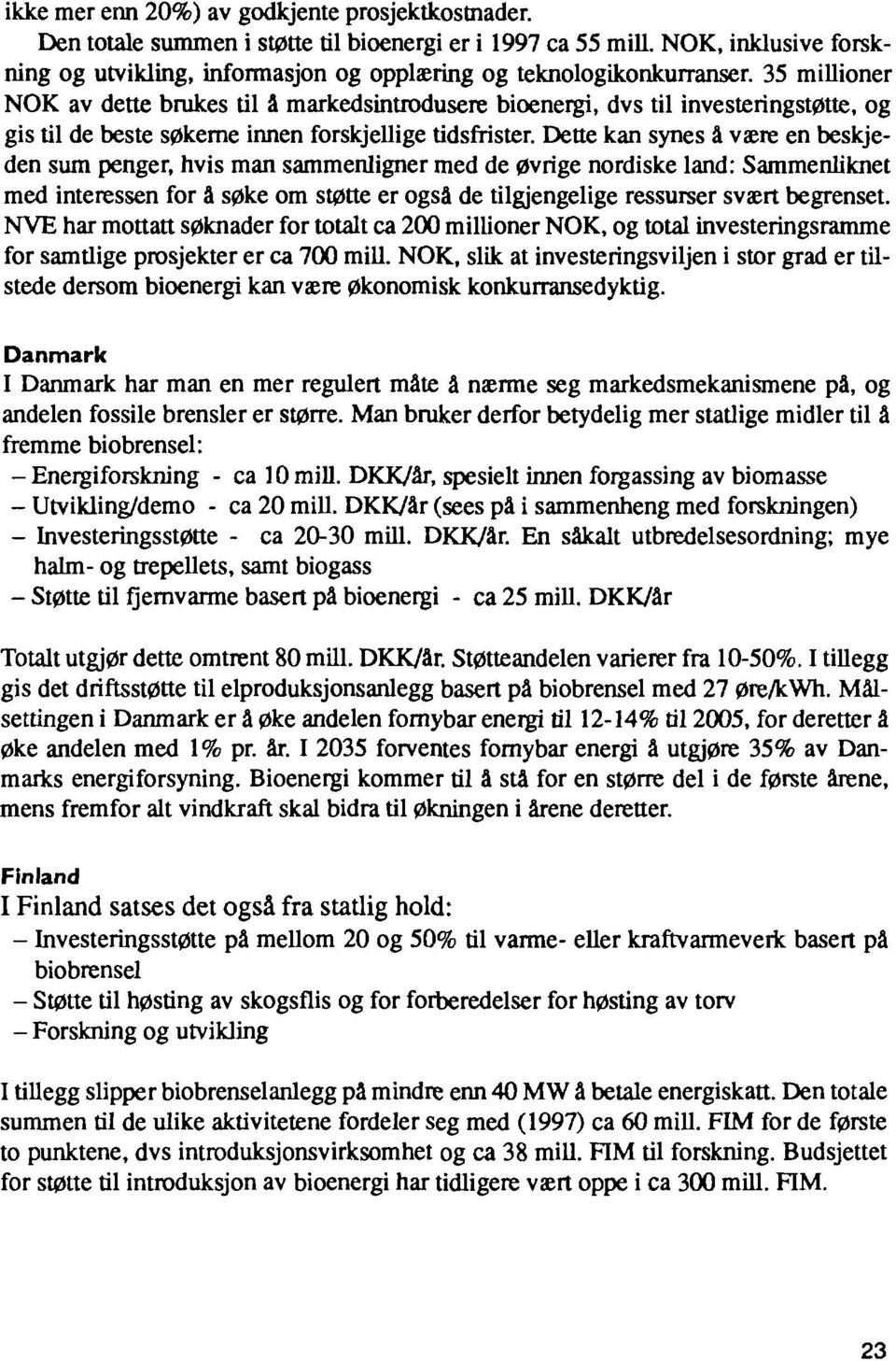 35 millioner NOK av dette brukes til å markedsintrodusere bioenergi, dvs til investeringstøtte, og gis til de beste søkerne innen forskjellige tidsfrister.