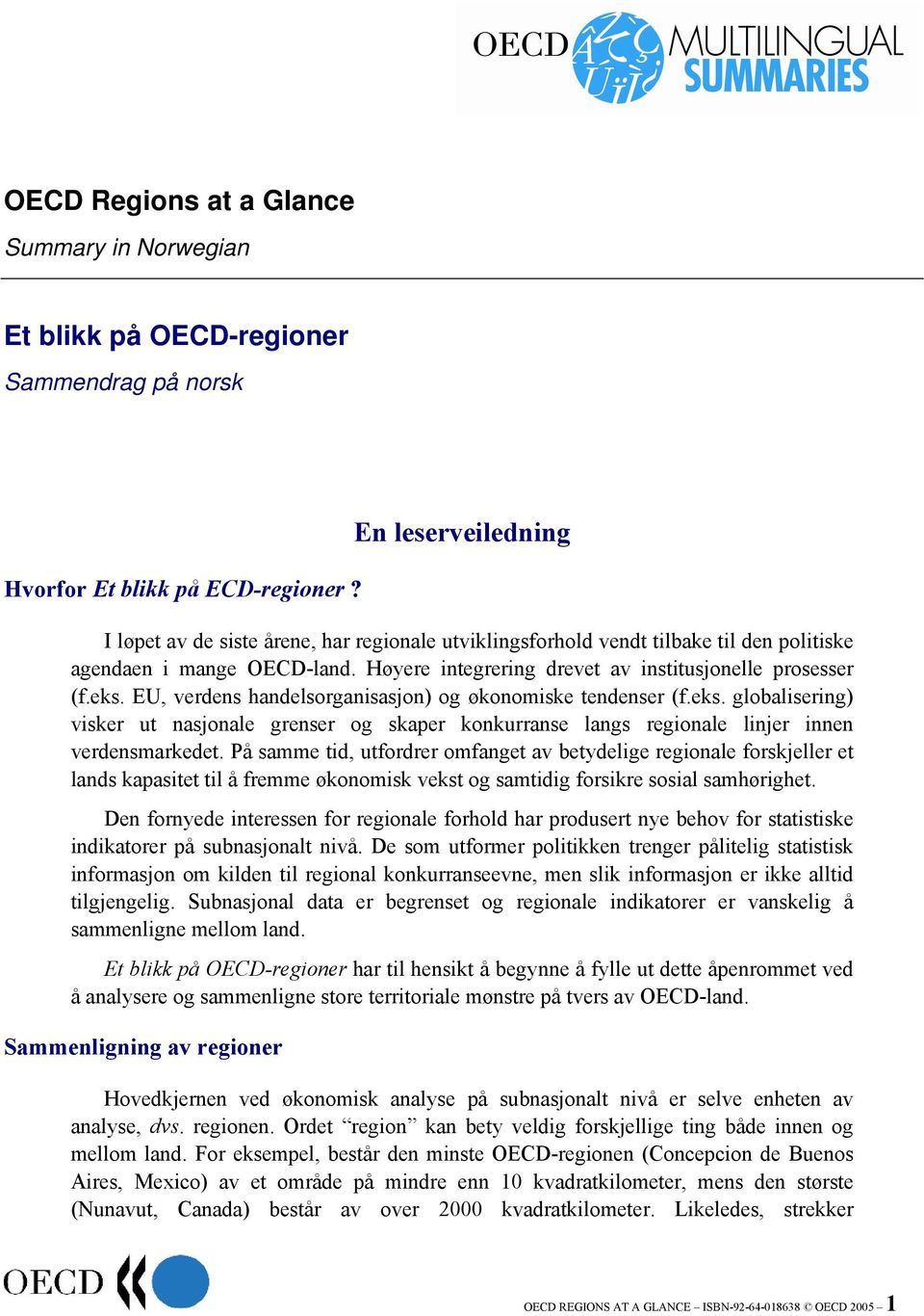 EU, verdens handelsorganisasjon) og økonomiske tendenser (f.eks. globalisering) visker ut nasjonale grenser og skaper konkurranse langs regionale linjer innen verdensmarkedet.