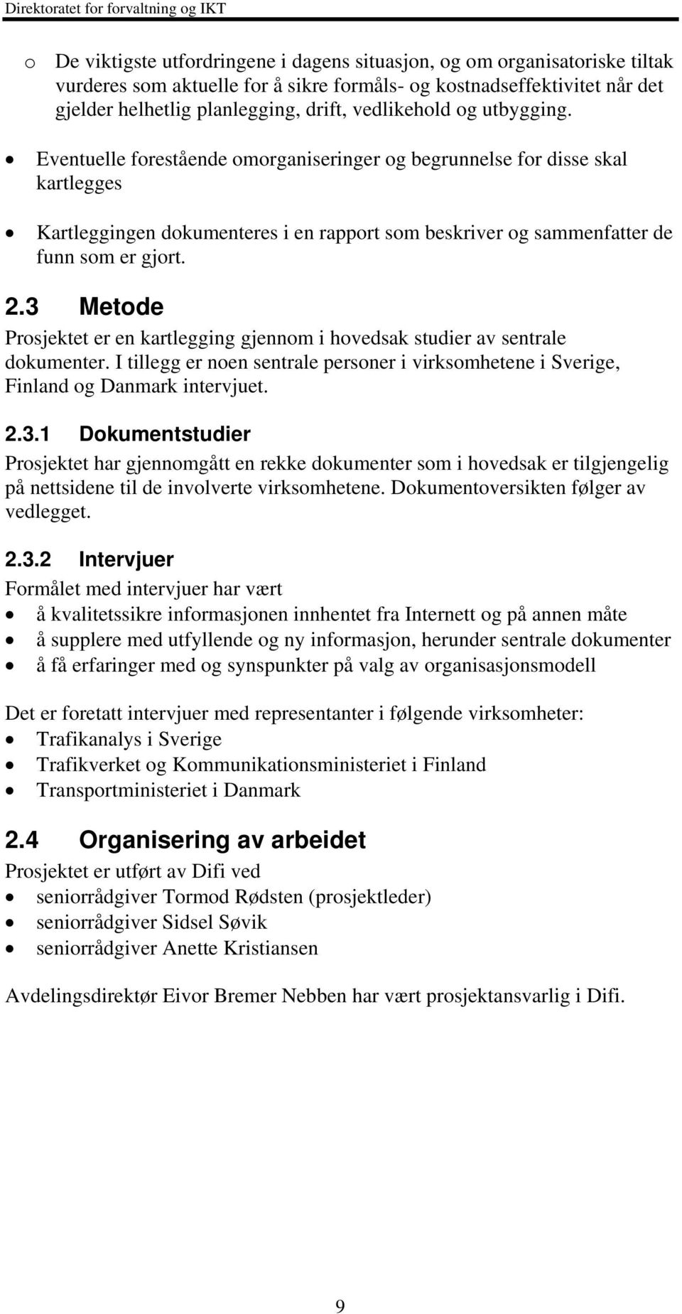 2.3 Metode Prosjektet er en kartlegging gjennom i hovedsak studier av sentrale dokumenter. I tillegg er noen sentrale personer i virksomhetene i Sverige, Finland og Danmark intervjuet. 2.3.1 Dokumentstudier Prosjektet har gjennomgått en rekke dokumenter som i hovedsak er tilgjengelig på nettsidene til de involverte virksomhetene.