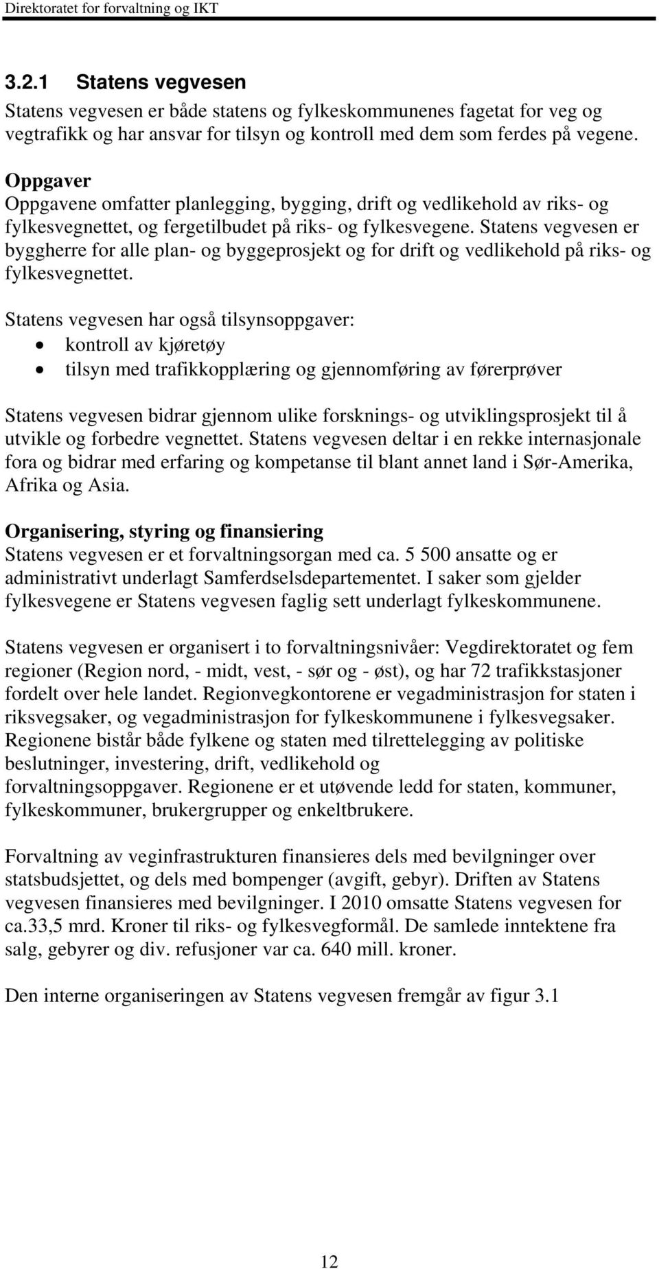 Statens vegvesen er byggherre for alle plan- og byggeprosjekt og for drift og vedlikehold på riks- og fylkesvegnettet.