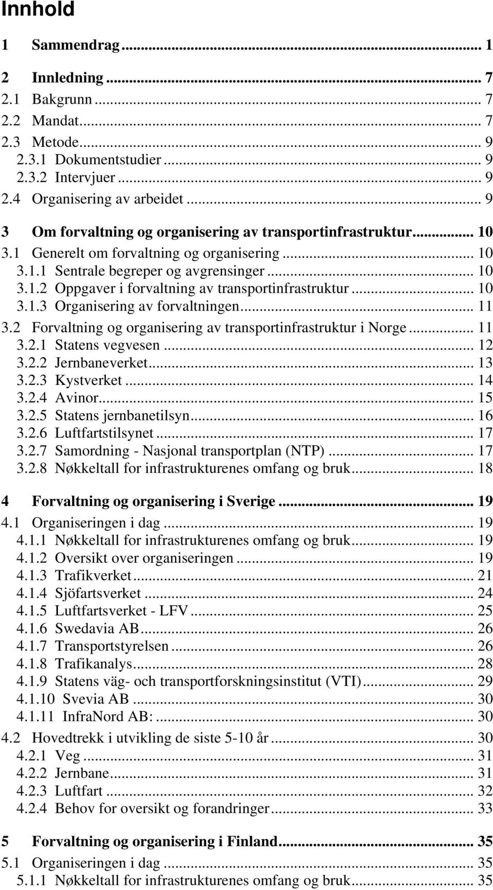 .. 10 3.1.3 Organisering av forvaltningen... 11 3.2 Forvaltning og organisering av transportinfrastruktur i Norge... 11 3.2.1 Statens vegvesen... 12 3.2.2 Jernbaneverket... 13 3.2.3 Kystverket... 14 3.