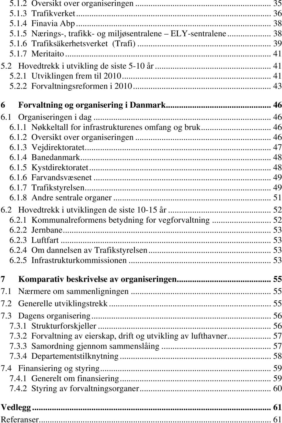 1 Organiseringen i dag... 46 6.1.1 Nøkkeltall for infrastrukturenes omfang og bruk... 46 6.1.2 Oversikt over organiseringen... 46 6.1.3 Vejdirektoratet... 47 6.1.4 Banedanmark... 48 6.1.5 Kystdirektoratet.