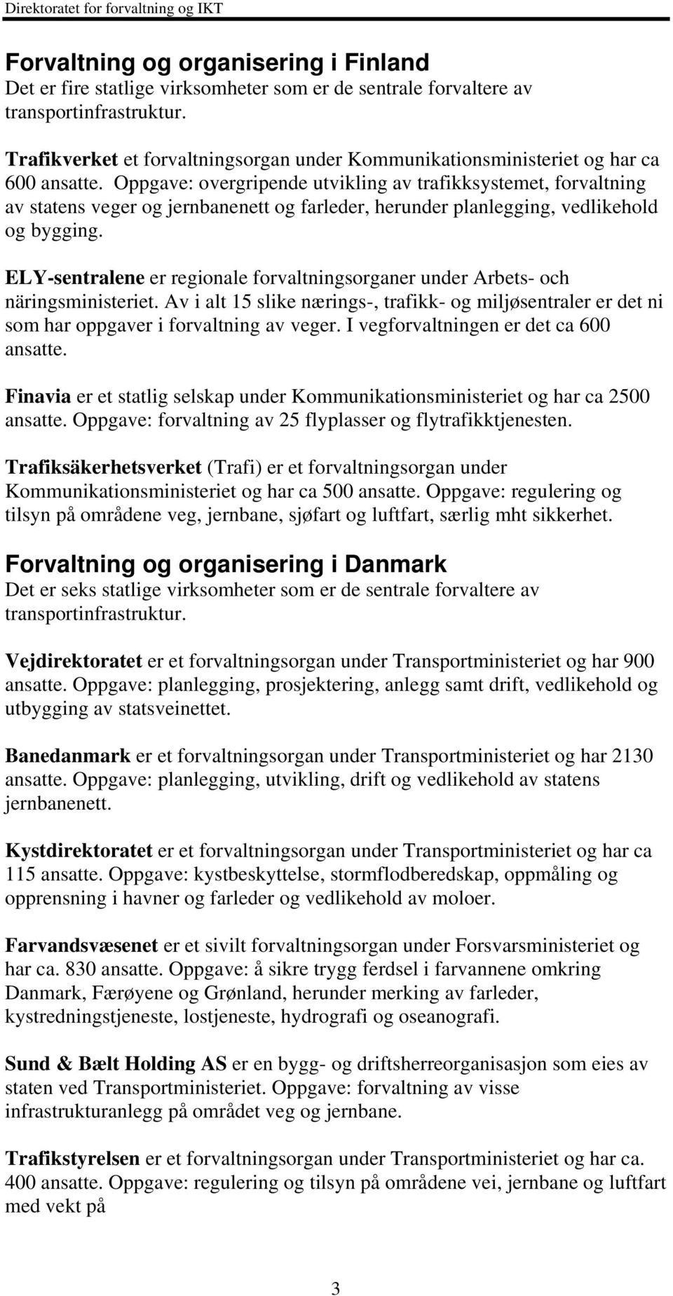 Oppgave: overgripende utvikling av trafikksystemet, forvaltning av statens veger og jernbanenett og farleder, herunder planlegging, vedlikehold og bygging.