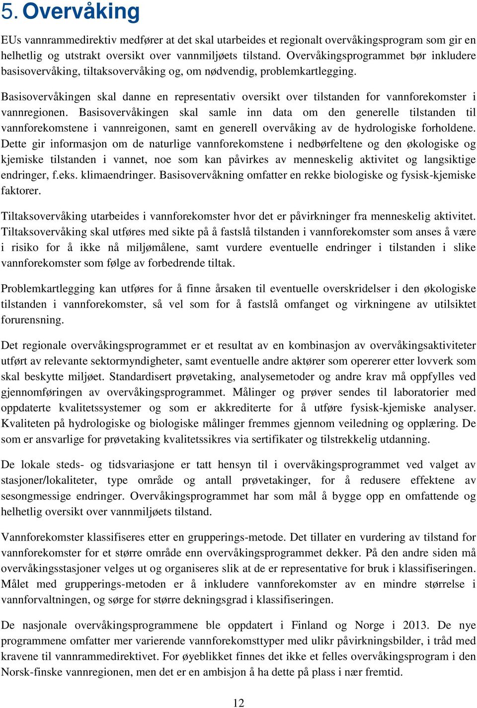 Basisovervåkingen skal danne en representativ oversikt over tilstanden for vannforekomster i vannregionen.