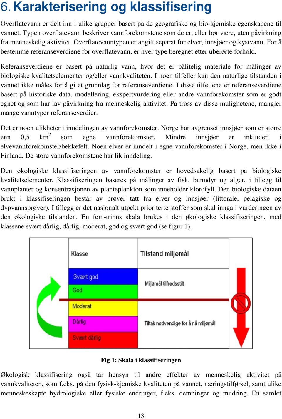 For å bestemme referanseverdiene for overflatevann, er hver type beregnet etter uberørte forhold.