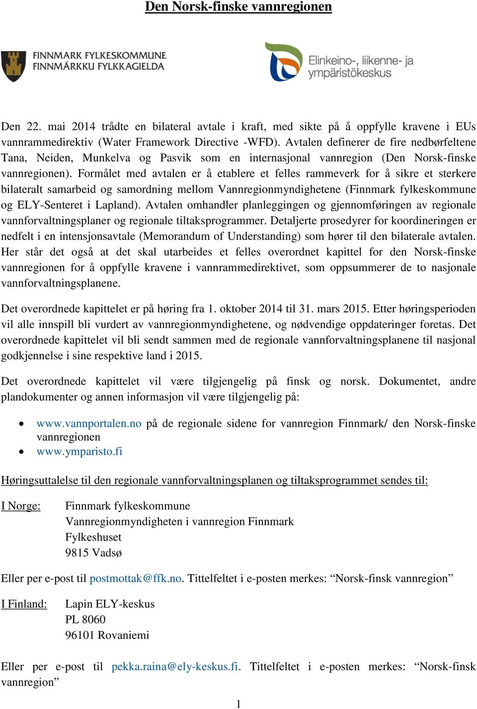 Formålet med avtalen er å etablere et felles rammeverk for å sikre et sterkere bilateralt samarbeid og samordning mellom Vannregionmyndighetene (Finnmark fylkeskommune og ELY-Senteret i Lapland).