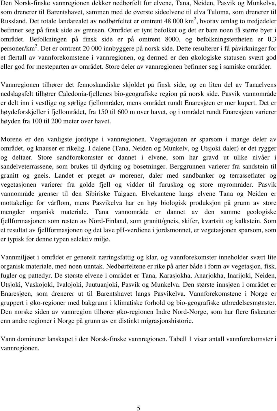 Området er tynt befolket og det er bare noen få større byer i området. Befolkningen på finsk side er på omtrent 8000, og befolkningstettheten er 0,3 personer/km 2.