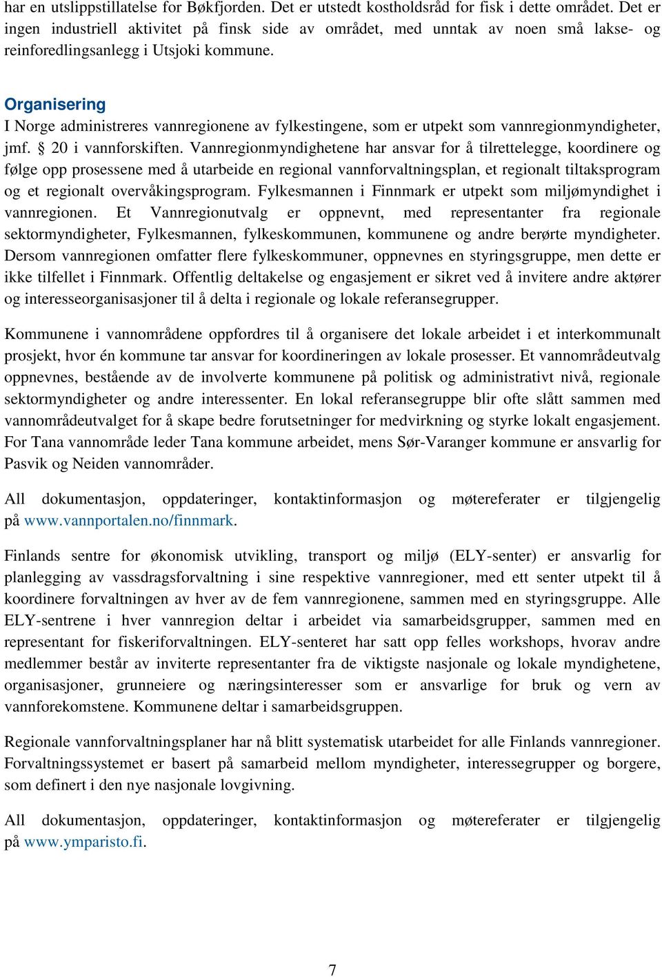 Organisering I Norge administreres vannregionene av fylkestingene, som er utpekt som vannregionmyndigheter, jmf. 20 i vannforskiften.