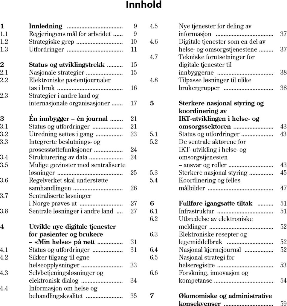 3 Integrerte beslutnings- og prosesstøttefunksjoner... 24 3.4 Strukturering av data... 24 3.5 Mulige gevinster med sentraliserte løsninger... 25 3.6 Regelverket skal understøtte samhandlingen... 26 3.