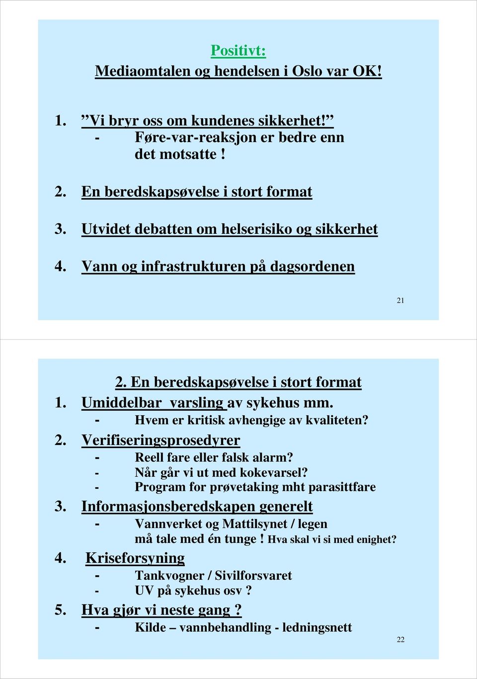 - Hvem er kritisk avhengige av kvaliteten? 2. Verifiseringsprosedyrer - Reell fare eller falsk alarm? - Når går vi ut med kokevarsel? - Program for prøvetaking mht parasittfare 3.