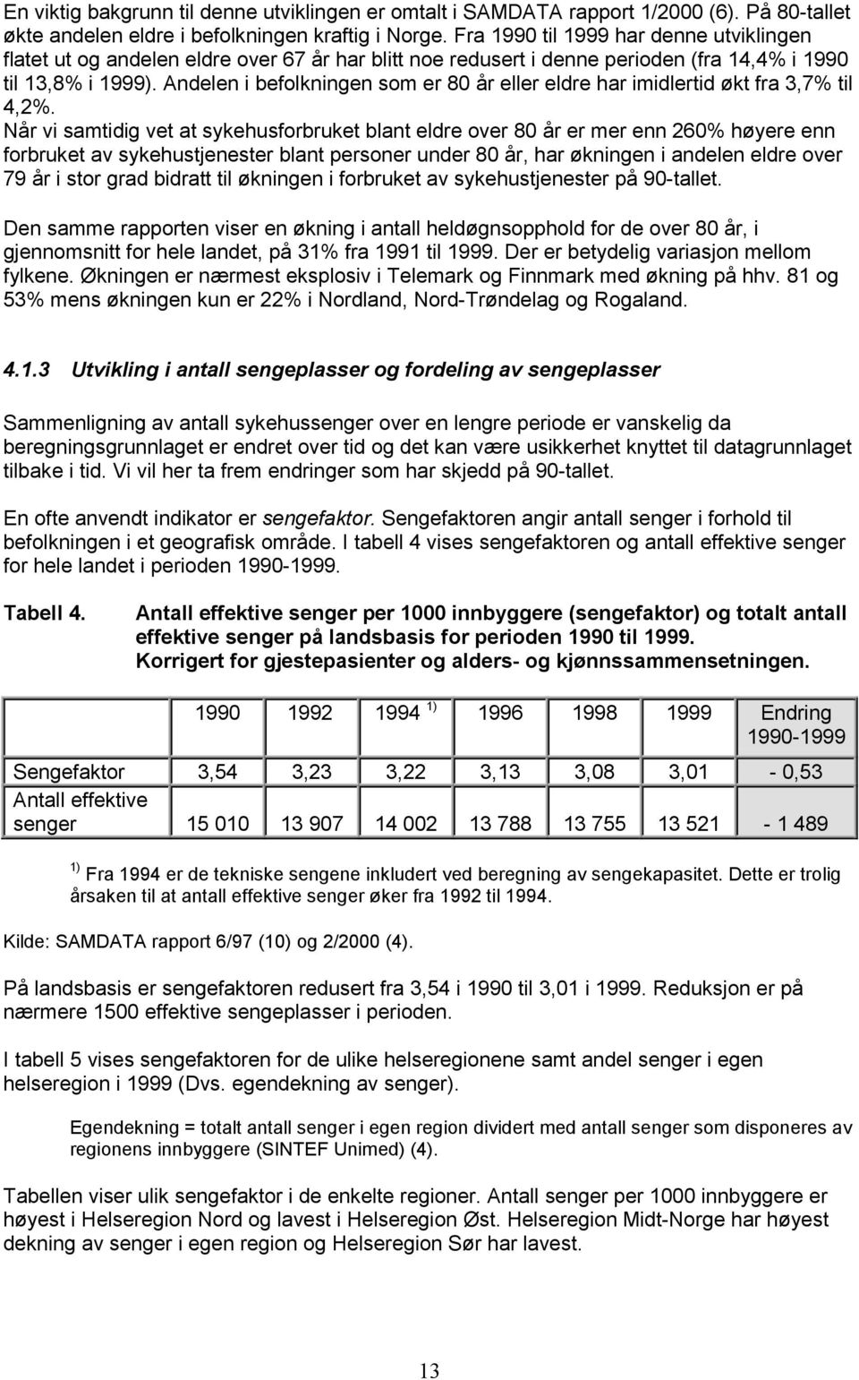 Andelen i befolkningen som er 80 år eller eldre har imidlertid økt fra 3,7% til 4,2%.