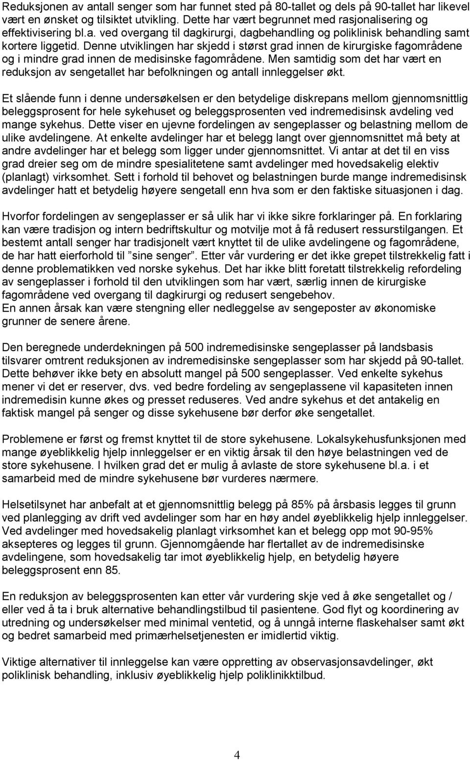 Denne utviklingen har skjedd i størst grad innen de kirurgiske fagområdene og i mindre grad innen de medisinske fagområdene.